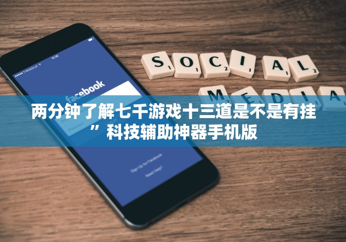 两分钟了解七千游戏十三道是不是有挂”科技辅助神器手机版