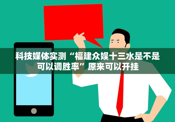 科技媒体实测“福建众娱十三水是不是可以调胜率”原来可以开挂