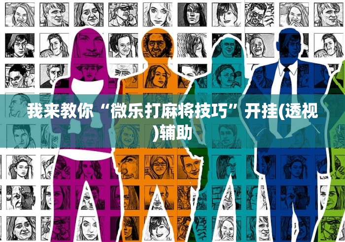 我来教你“微乐打麻将技巧”开挂(透视)辅助
