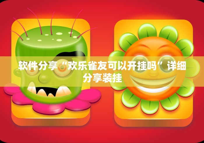 软件分享“欢乐雀友可以开挂吗”详细分享装挂