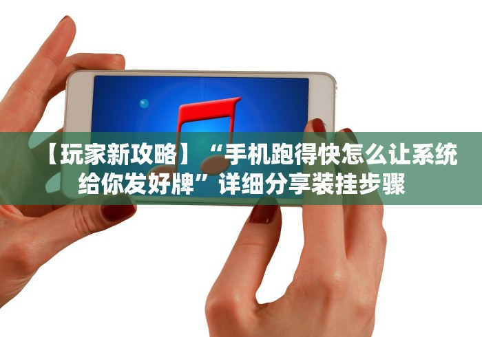 【玩家新攻略】“手机跑得快怎么让系统给你发好牌”详细分享装挂步骤