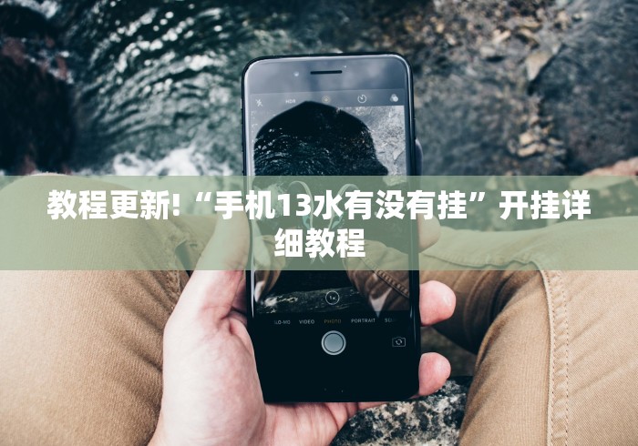 教程更新!“手机13水有没有挂”开挂详细教程