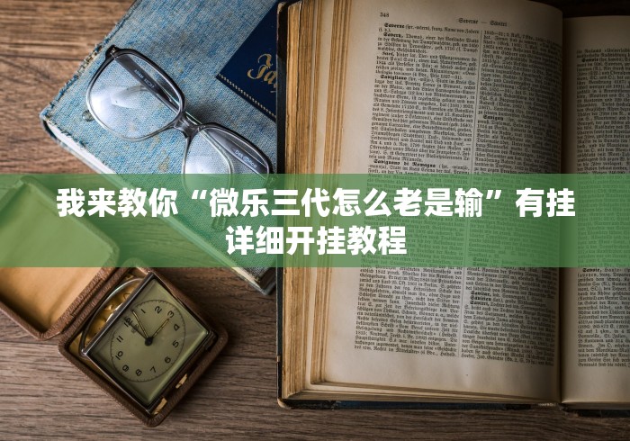我来教你“微乐三代怎么老是输”有挂详细开挂教程
