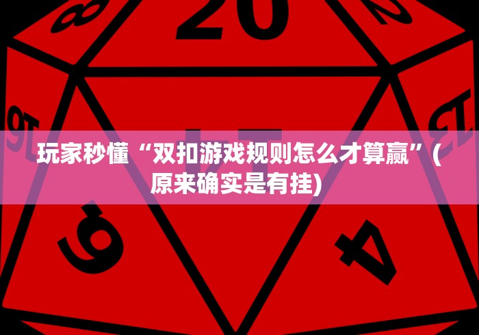 玩家秒懂“双扣游戏规则怎么才算赢”(原来确实是有挂) 