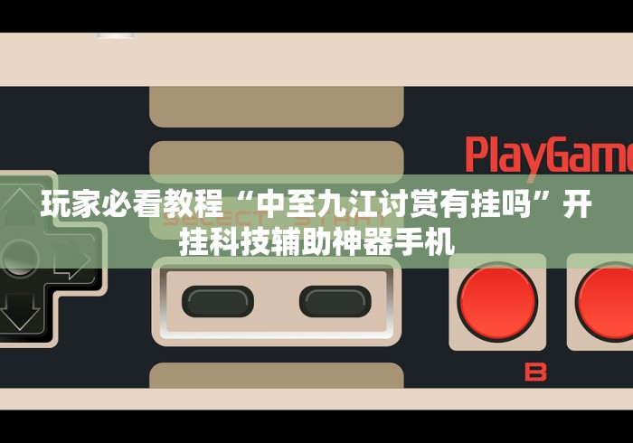 玩家必看教程“中至九江讨赏有挂吗”开挂科技辅助神器手机