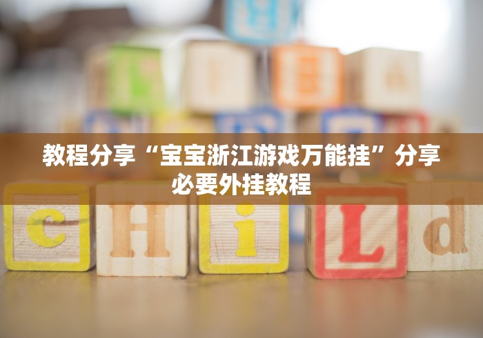 教程分享“宝宝浙江游戏万能挂”分享必要外挂教程