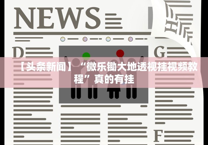 【头条新闻】“微乐锄大地透视挂视频教程”真的有挂