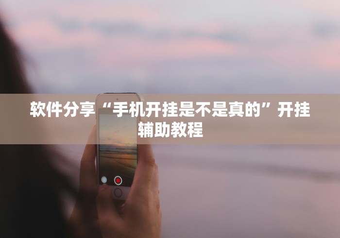 软件分享“手机开挂是不是真的”开挂辅助教程