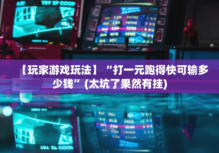 【玩家游戏玩法】“打一元跑得快可输多少钱	”(太坑了果然有挂)