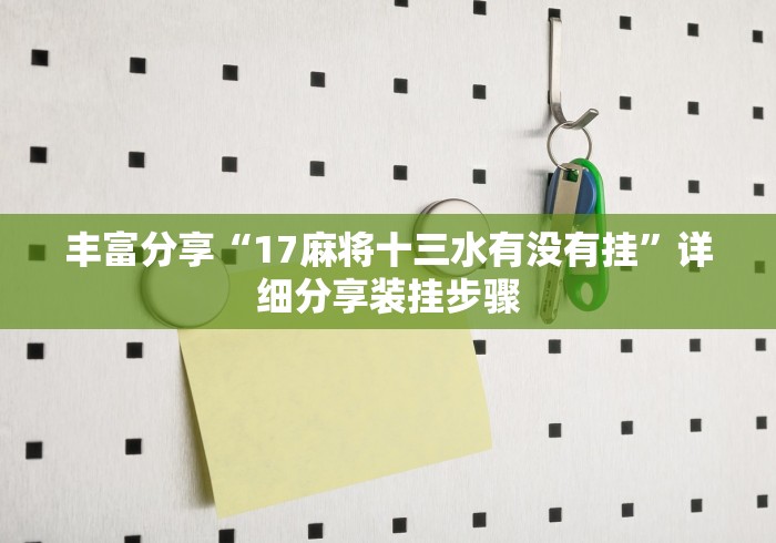 丰富分享“17麻将十三水有没有挂”详细分享装挂步骤