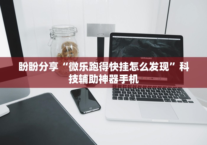 盼盼分享“微乐跑得快挂怎么发现”科技辅助神器手机