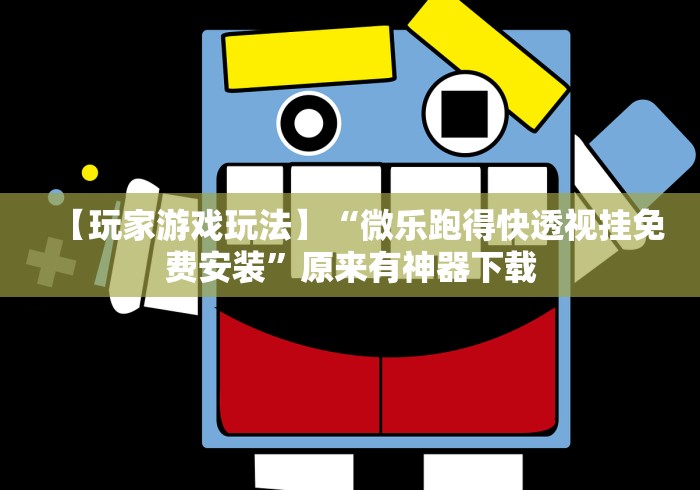 【玩家游戏玩法】“微乐跑得快透视挂免费安装”原来有神器下载