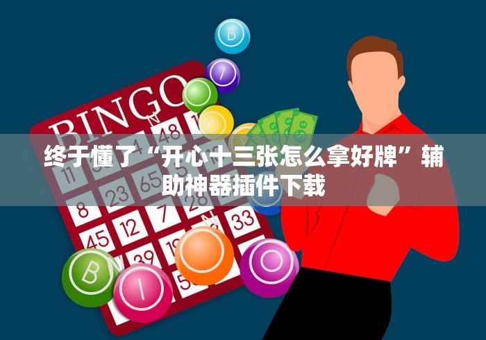 终于懂了“开心十三张怎么拿好牌	”辅助神器插件下载