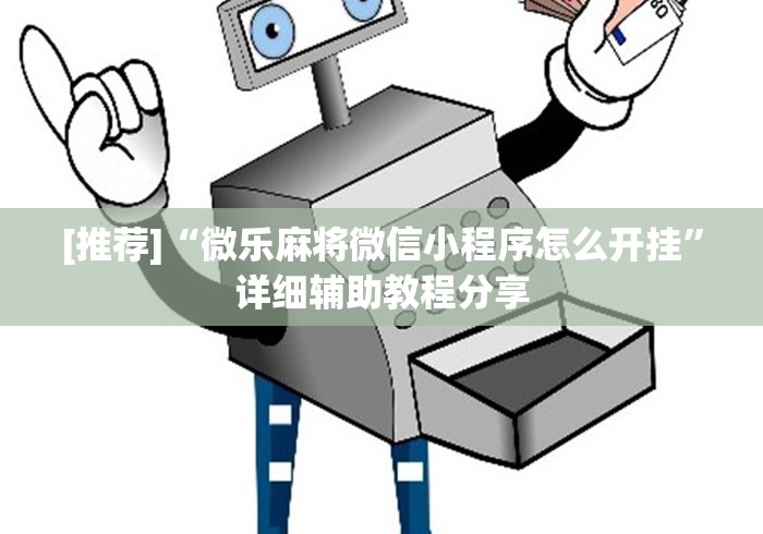 [推荐]“微乐麻将微信小程序怎么开挂”详细辅助教程分享