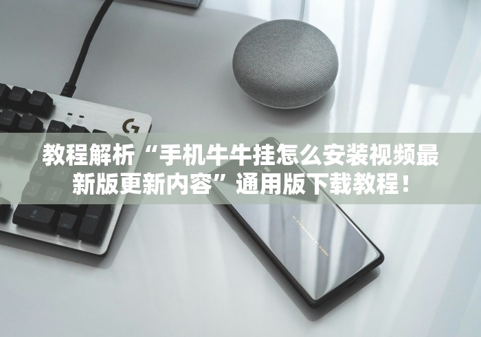 教程解析“手机牛牛挂怎么安装视频最新版更新内容”通用版下载教程！