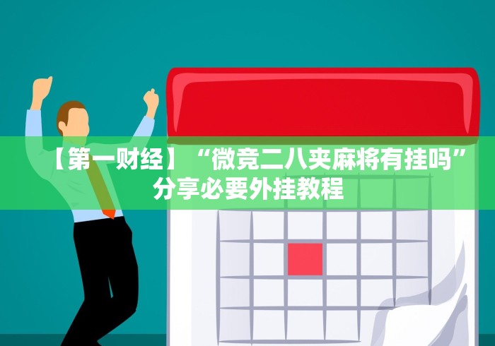 【第一财经】“微竞二八夹麻将有挂吗”分享必要外挂教程