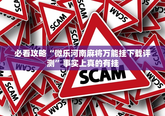 必看攻略“微乐河南麻将万能挂下载评测”事实上真的有挂