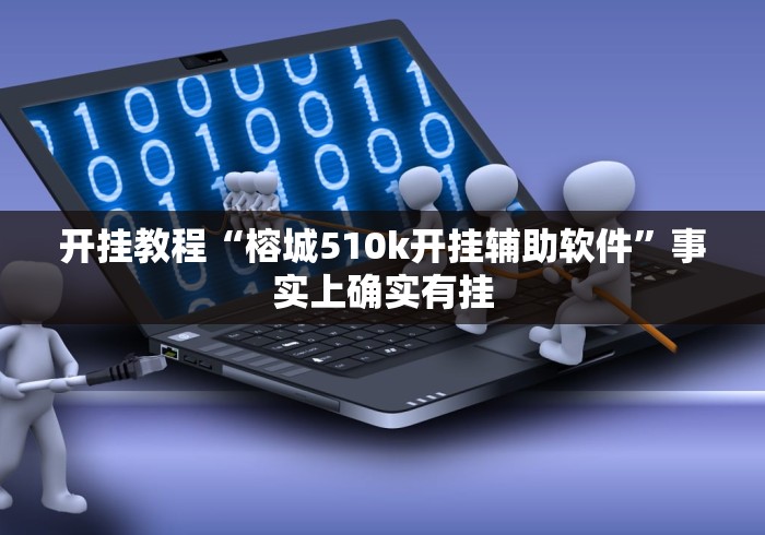 开挂教程“榕城510k开挂辅助软件”事实上确实有挂