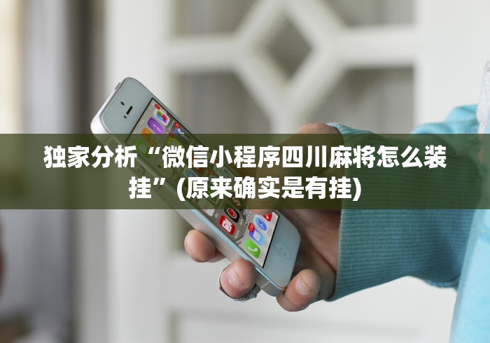 独家分析“微信小程序四川麻将怎么装挂”(原来确实是有挂)