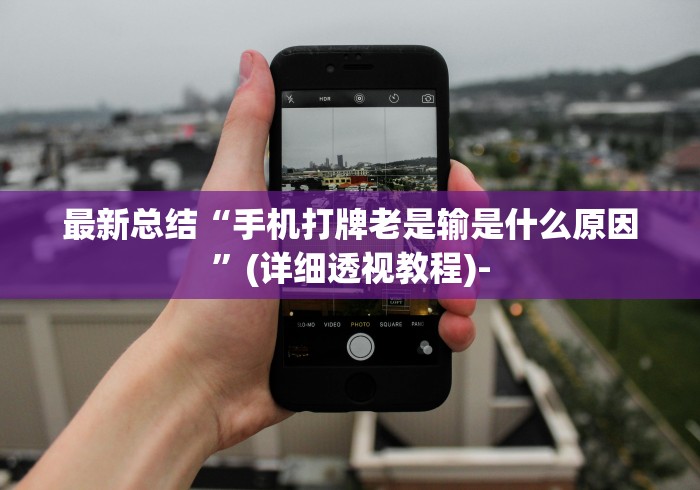 最新总结“手机打牌老是输是什么原因	”(详细透视教程)-