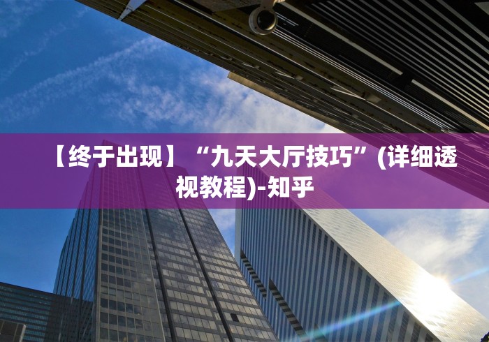 【终于出现】“九天大厅技巧	”(详细透视教程)-知乎