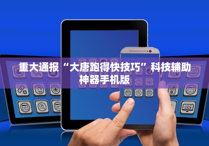 重大通报“大唐跑得快技巧”科技辅助神器手机版