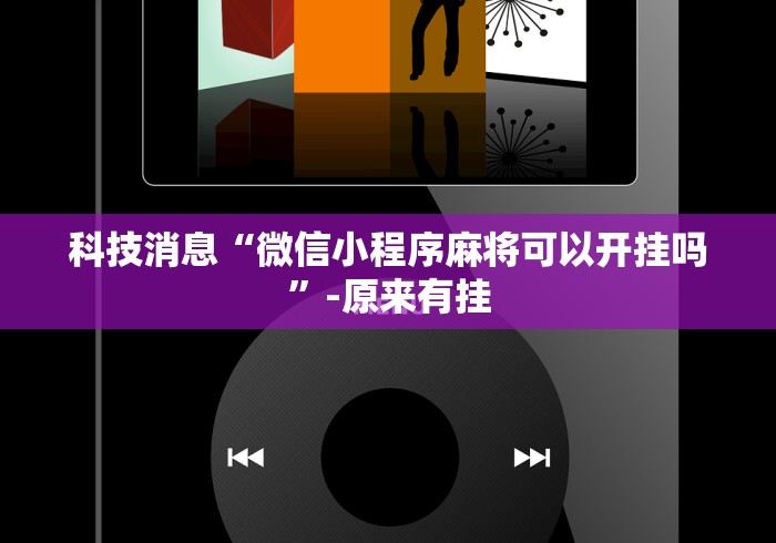科技消息“微信小程序麻将可以开挂吗”-原来有挂