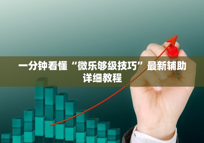 一分钟看懂“微乐够级技巧”最新辅助详细教程