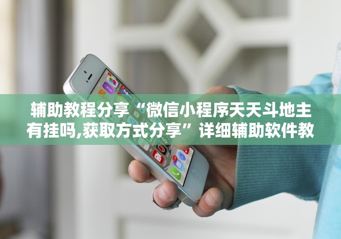 辅助教程分享“微信小程序天天斗地主有挂吗,获取方式分享”详细辅助软件教程