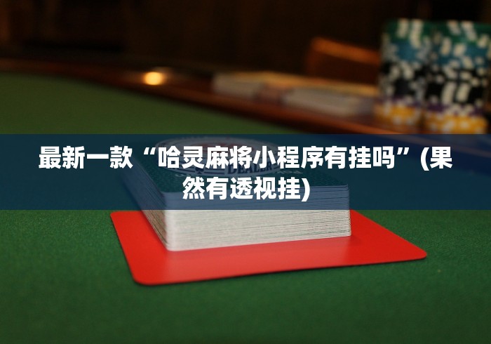 最新一款“哈灵麻将小程序有挂吗”(果然有透视挂)