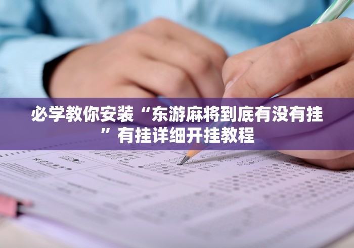 必学教你安装“东游麻将到底有没有挂”有挂详细开挂教程