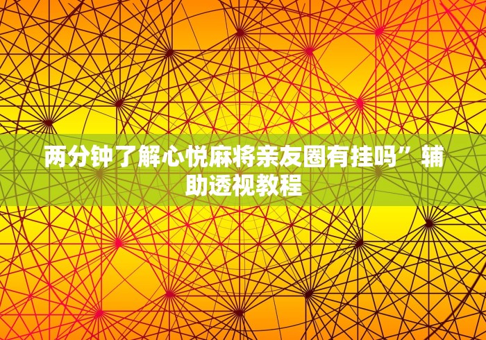 两分钟了解心悦麻将亲友圈有挂吗”辅助透视教程