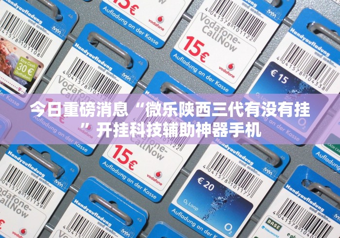 今日重磅消息“微乐陕西三代有没有挂”开挂科技辅助神器手机