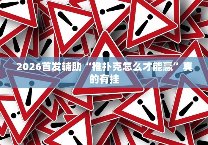 2026首发辅助“推扑克怎么才能赢”真的有挂