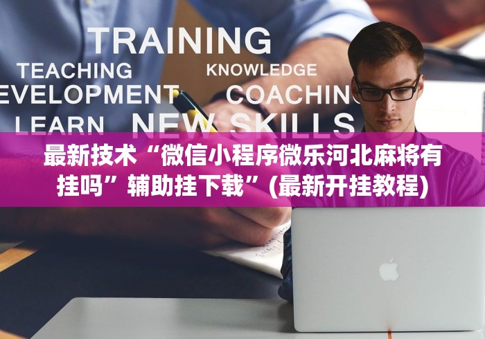 最新技术“微信小程序微乐河北麻将有挂吗	”辅助挂下载”(最新开挂教程)