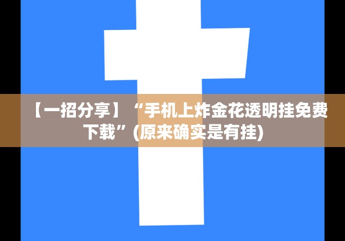 【一招分享】“手机上炸金花透明挂免费下载”(原来确实是有挂)