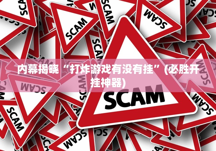 内幕揭晓“打炸游戏有没有挂	”(必胜开挂神器)