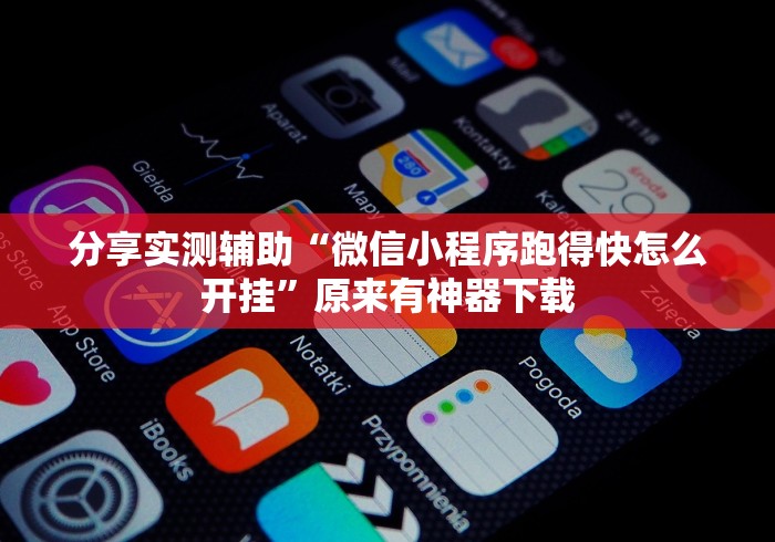 分享实测辅助“微信小程序跑得快怎么开挂”原来有神器下载