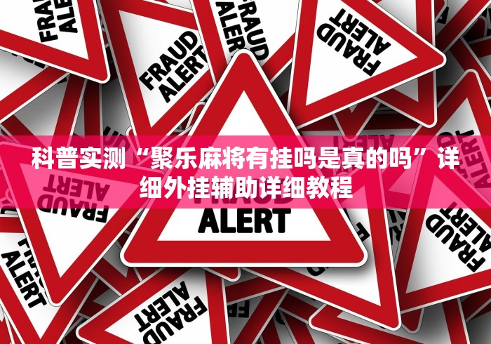 科普实测“聚乐麻将有挂吗是真的吗”详细外挂辅助详细教程