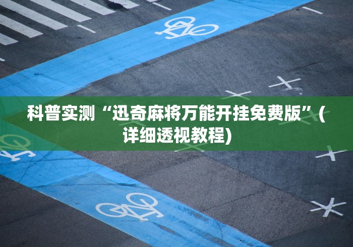 科普实测“迅奇麻将万能开挂免费版”(详细透视教程)