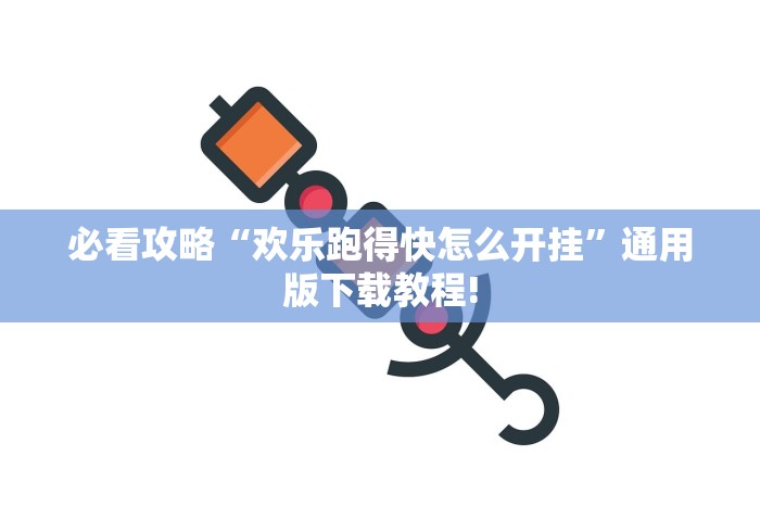 必看攻略“欢乐跑得快怎么开挂	”通用版下载教程!