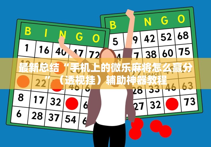 最新总结“手机上的微乐麻将怎么赢分”（透视挂）辅助神器教程