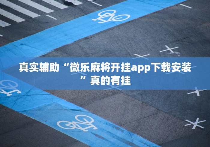 真实辅助“微乐麻将开挂app下载安装”真的有挂