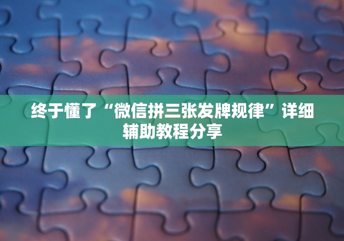 终于懂了“微信拼三张发牌规律	”详细辅助教程分享