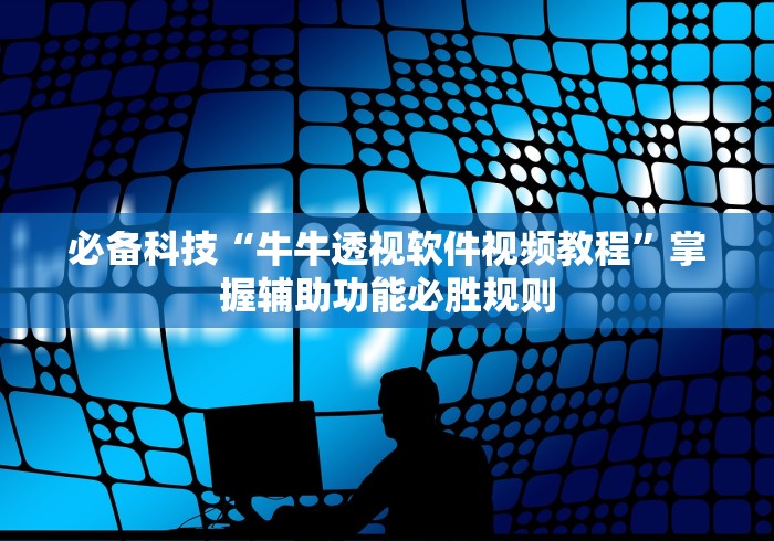 必备科技“牛牛透视软件视频教程”掌握辅助功能必胜规则