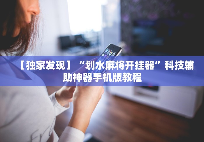【独家发现】“划水麻将开挂器”科技辅助神器手机版教程