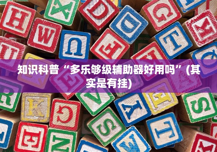 知识科普“多乐够级辅助器好用吗”(其实是有挂)