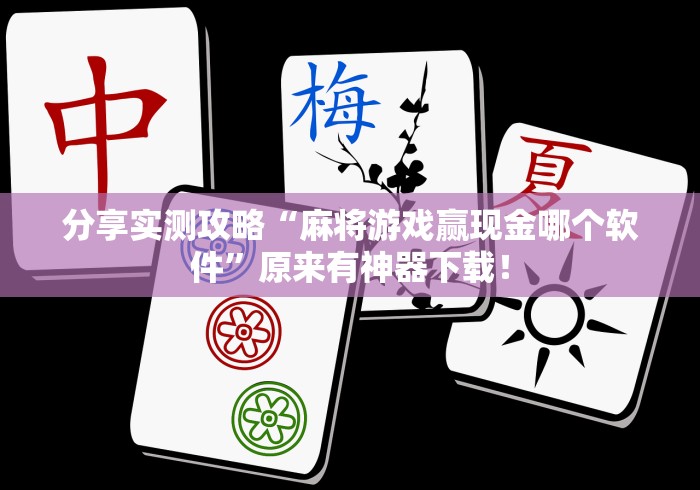 分享实测攻略“麻将游戏赢现金哪个软件”原来有神器下载！