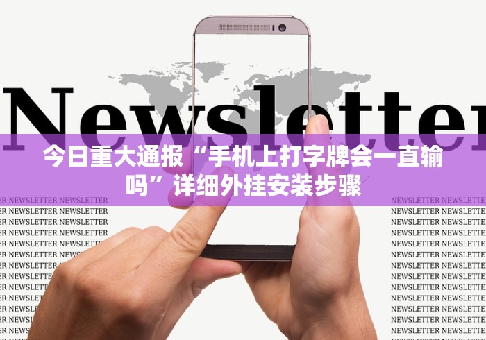 今日重大通报“手机上打字牌会一直输吗	”详细外挂安装步骤