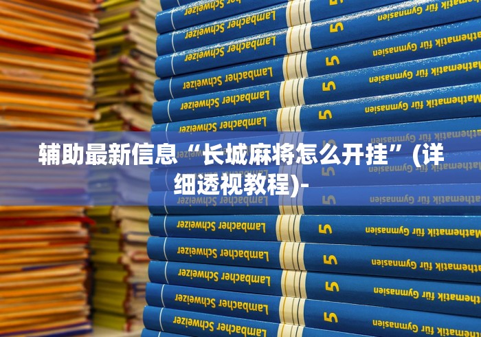 辅助最新信息“长城麻将怎么开挂”(详细透视教程)-
